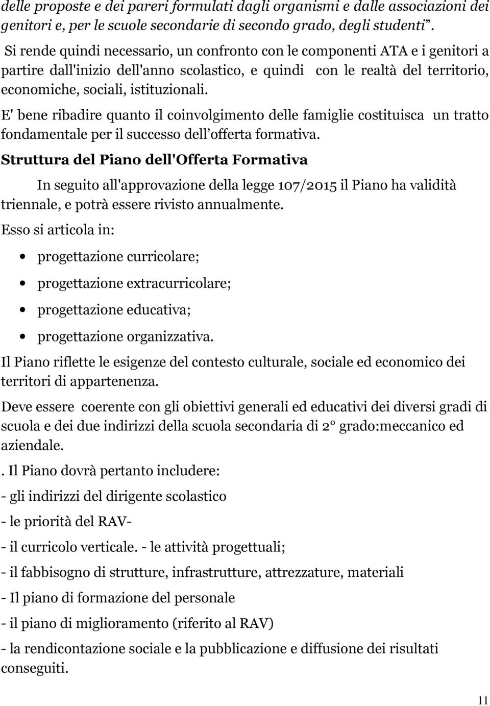 E' bene ribadire quanto il coinvolgimento delle famiglie costituisca un tratto fondamentale per il successo dell offerta formativa.