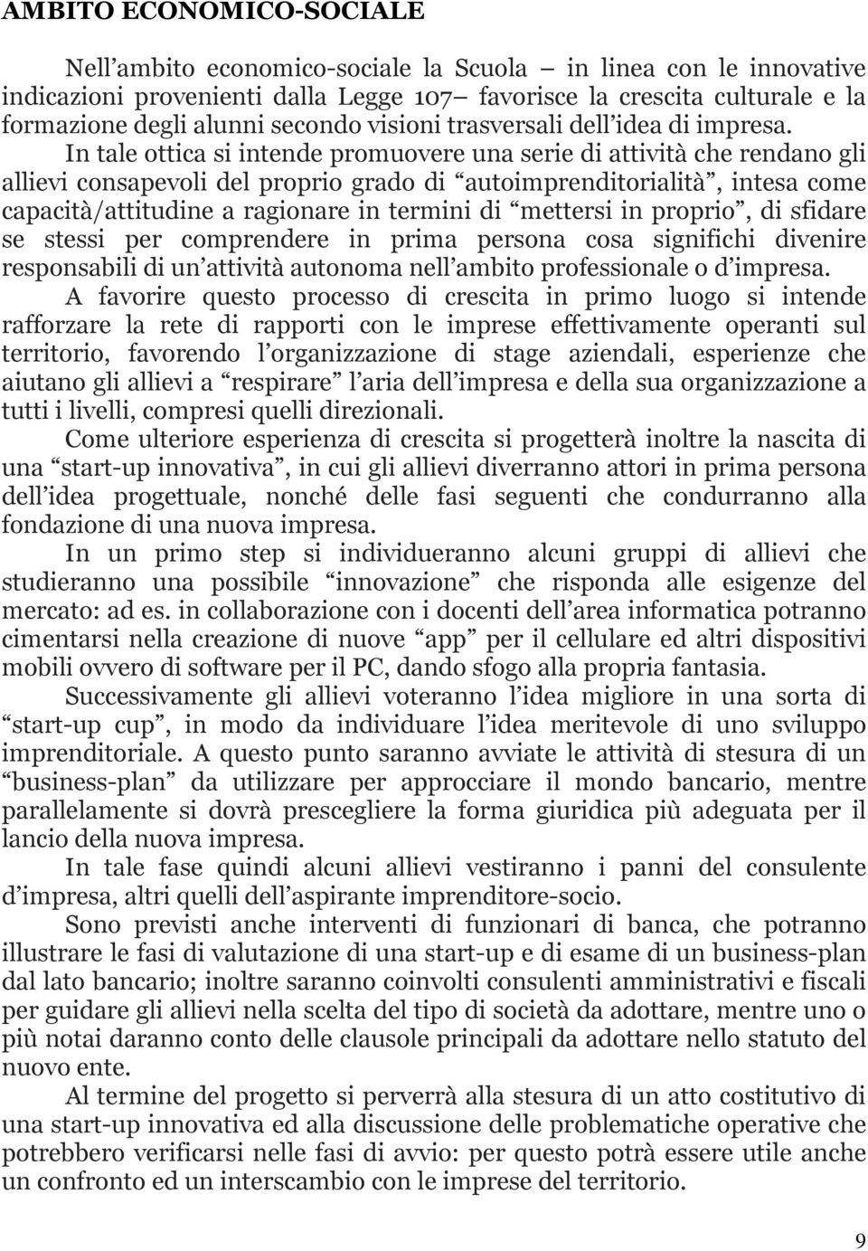 In tale ottica si intende promuovere una serie di attività che rendano gli allievi consapevoli del proprio grado di autoimprenditorialità, intesa come capacità/attitudine a ragionare in termini di