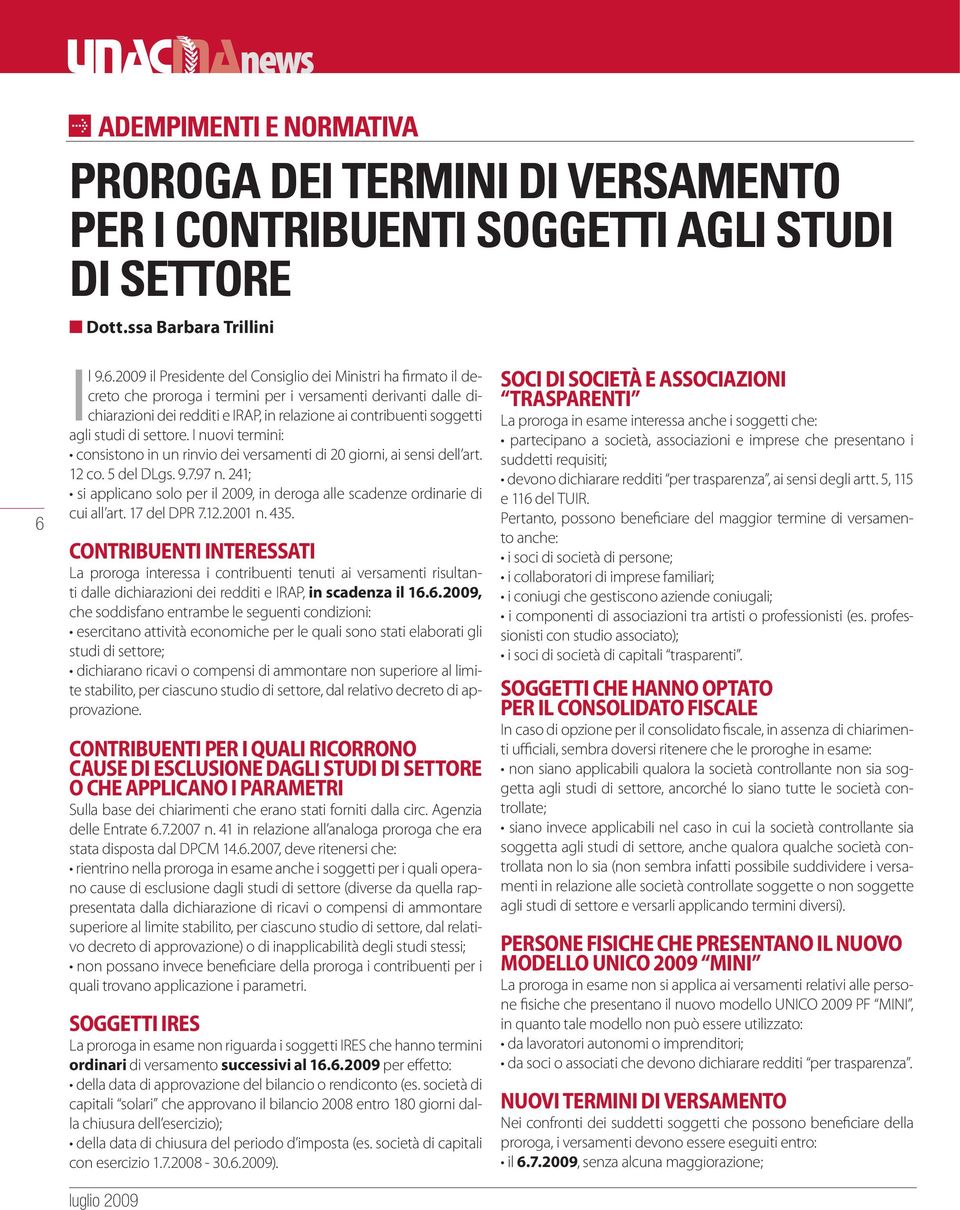 2009 il Presidente del Consiglio dei Ministri ha firmato il decreto che proroga i termini per i versamenti derivanti dalle dichiarazioni dei redditi e IRAP, in relazione ai contribuenti soggetti agli