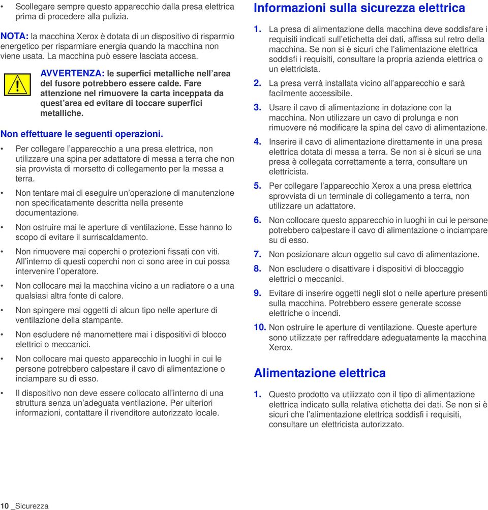 AVVERTENZA: le superfici metalliche nell area del fusore potrebbero essere calde. Fare attenzione nel rimuovere la carta inceppata da quest area ed evitare di toccare superfici metalliche.