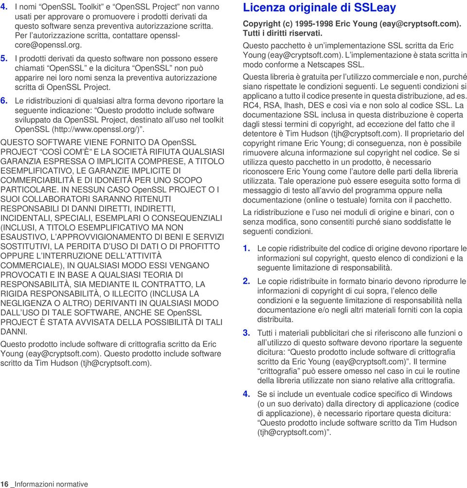 I prodotti derivati da questo software non possono essere chiamati OpenSSL e la dicitura OpenSSL non può apparire nei loro nomi senza la preventiva autorizzazione scritta di OpenSSL Project. 6.