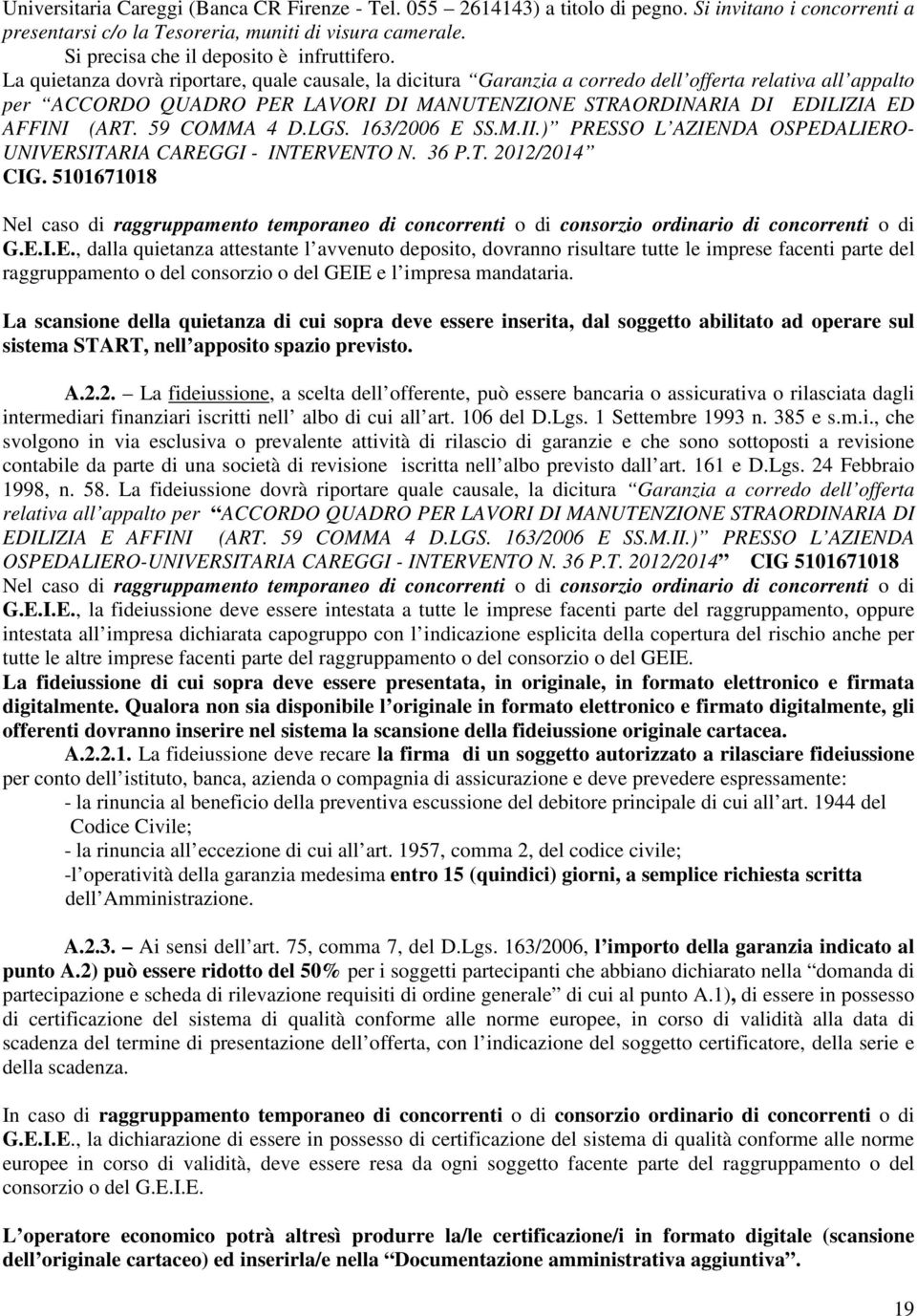 La quietanza dovrà riportare, quale causale, la dicitura Garanzia a corredo dell offerta relativa all appalto per ACCORDO QUADRO PER LAVORI DI MANUTENZIONE STRAORDINARIA DI EDILIZIA ED AFFINI (ART.