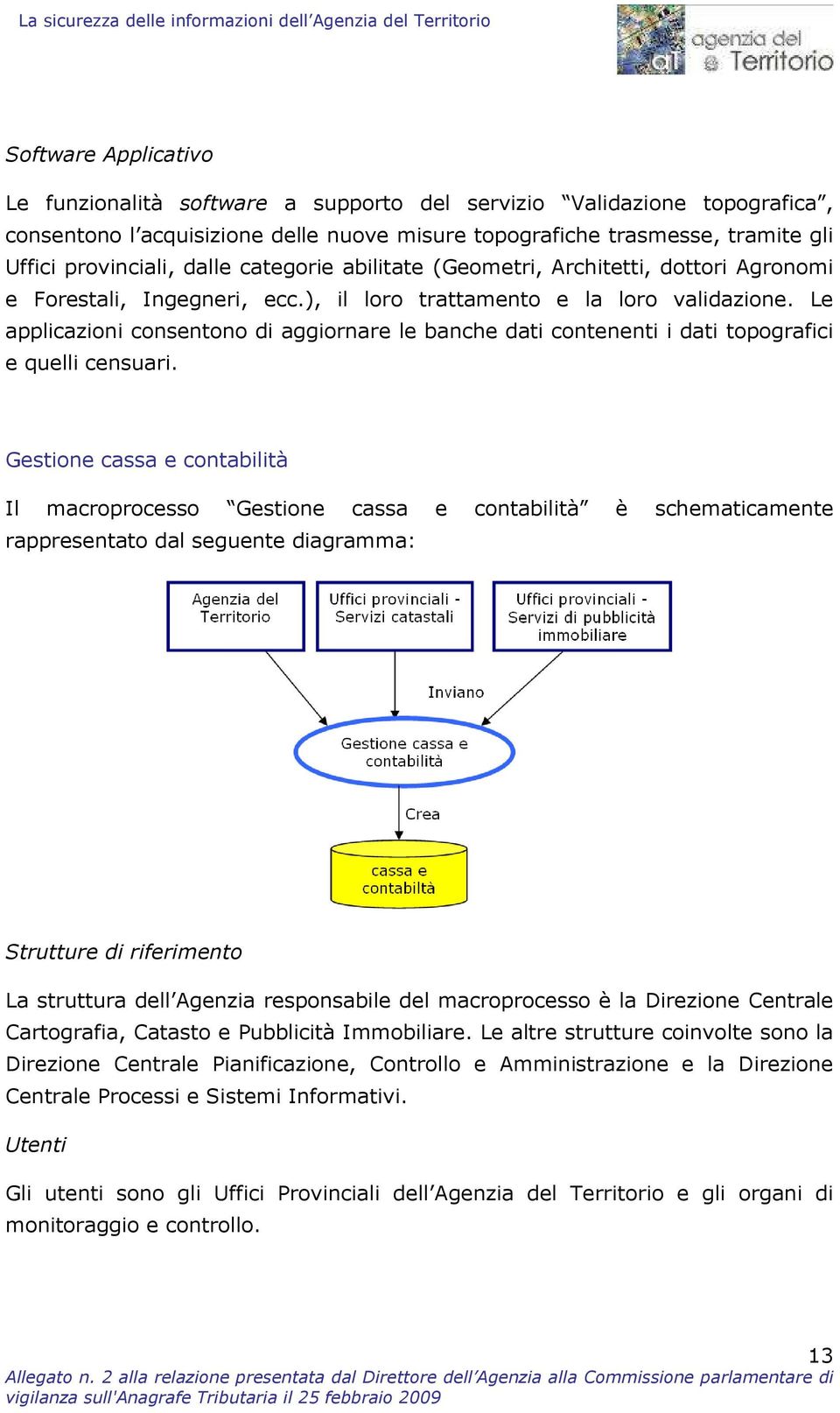 Le applicazioni consentono di aggiornare le banche dati contenenti i dati topografici e quelli censuari.