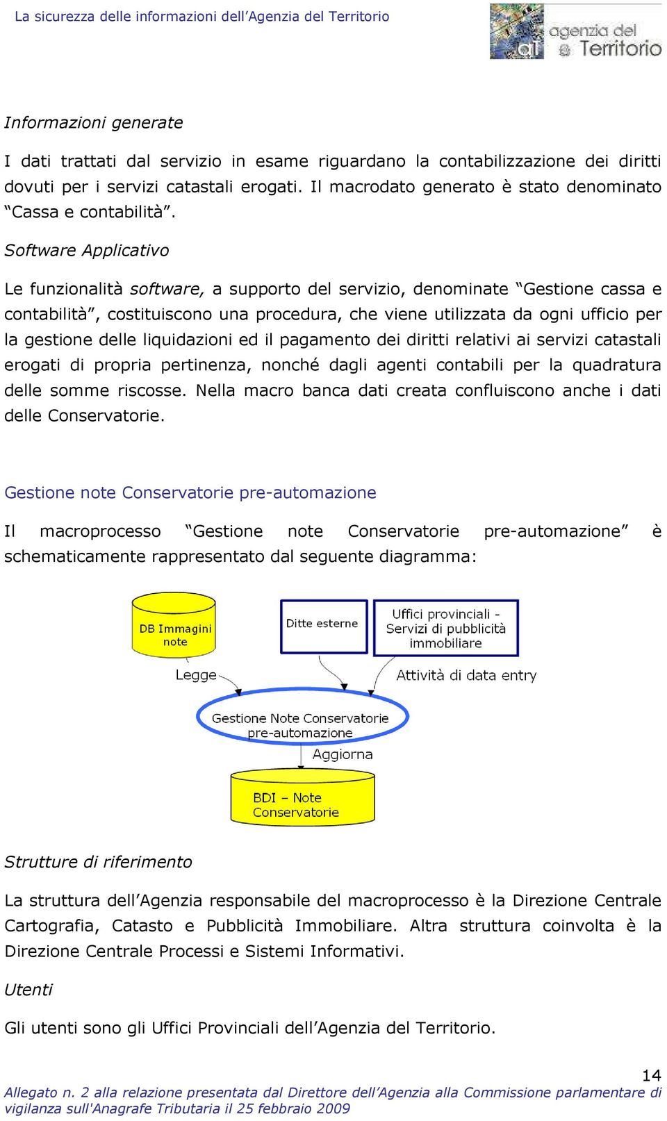 Software Applicativo Le funzionalità software, a supporto del servizio, denominate Gestione cassa e contabilità, costituiscono una procedura, che viene utilizzata da ogni ufficio per la gestione