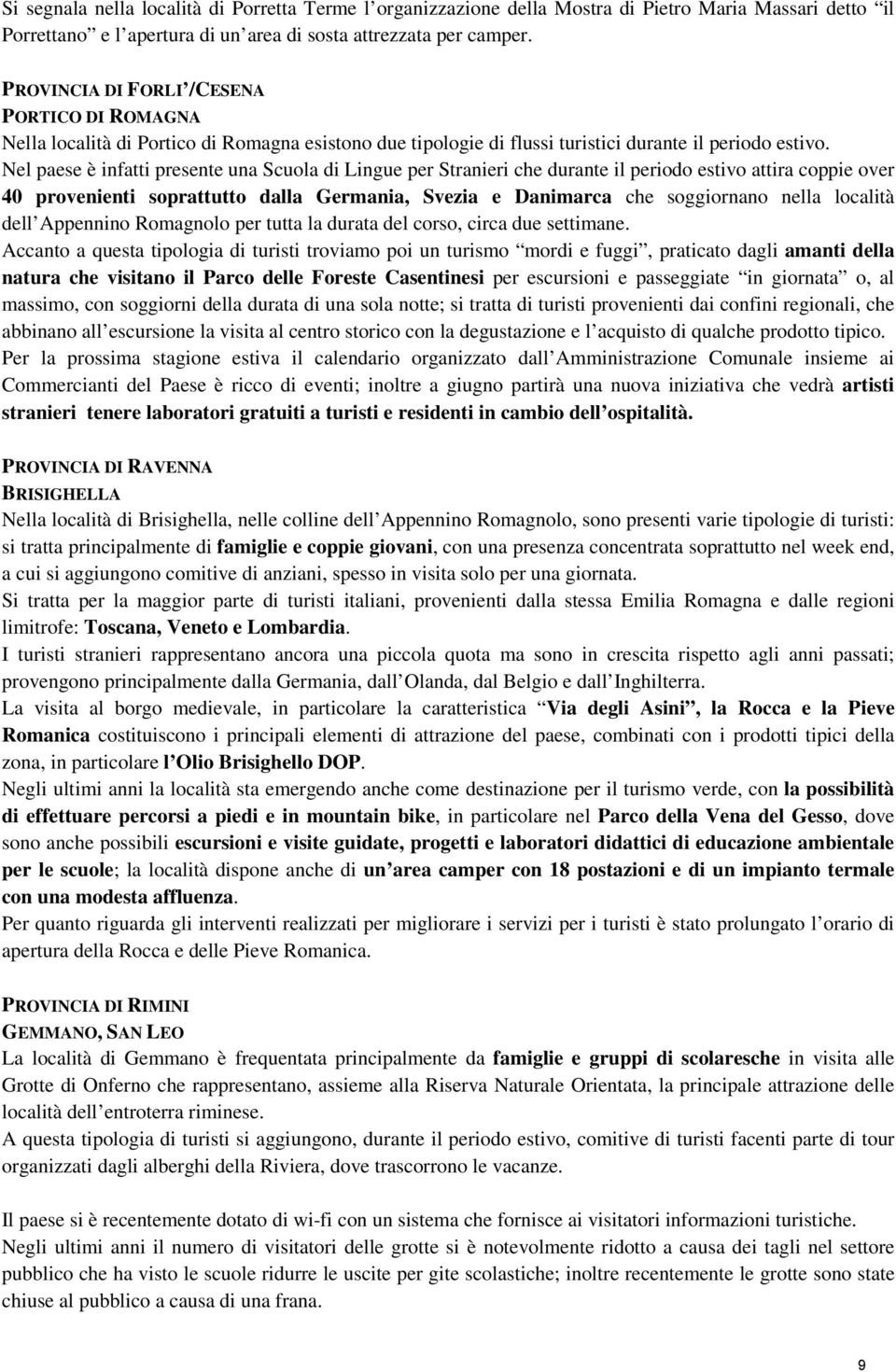 Nel paese è infatti presente una Scuola di Lingue per Stranieri che durante il periodo estivo attira coppie over 40 provenienti soprattutto dalla Germania, Svezia e Danimarca che soggiornano nella