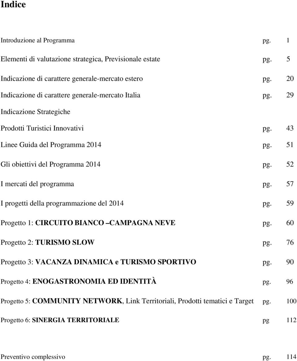 51 Gli obiettivi del Programma 2014 pg. 52 I mercati del programma pg. 57 I progetti della programmazione del 2014 pg. 59 Progetto 1: CIRCUITO BIANCO CAMPAGNA NEVE pg.