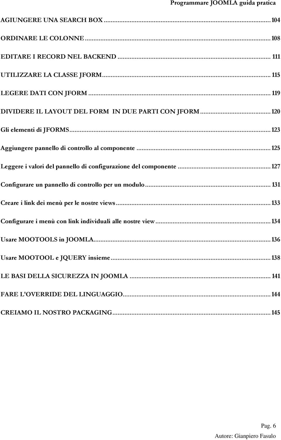 .. 125 Leggere i valori del pannello di configurazione del componente... 127 Configurare un pannello di controllo per un modulo... 131 Creare i link dei menù per le nostre views.