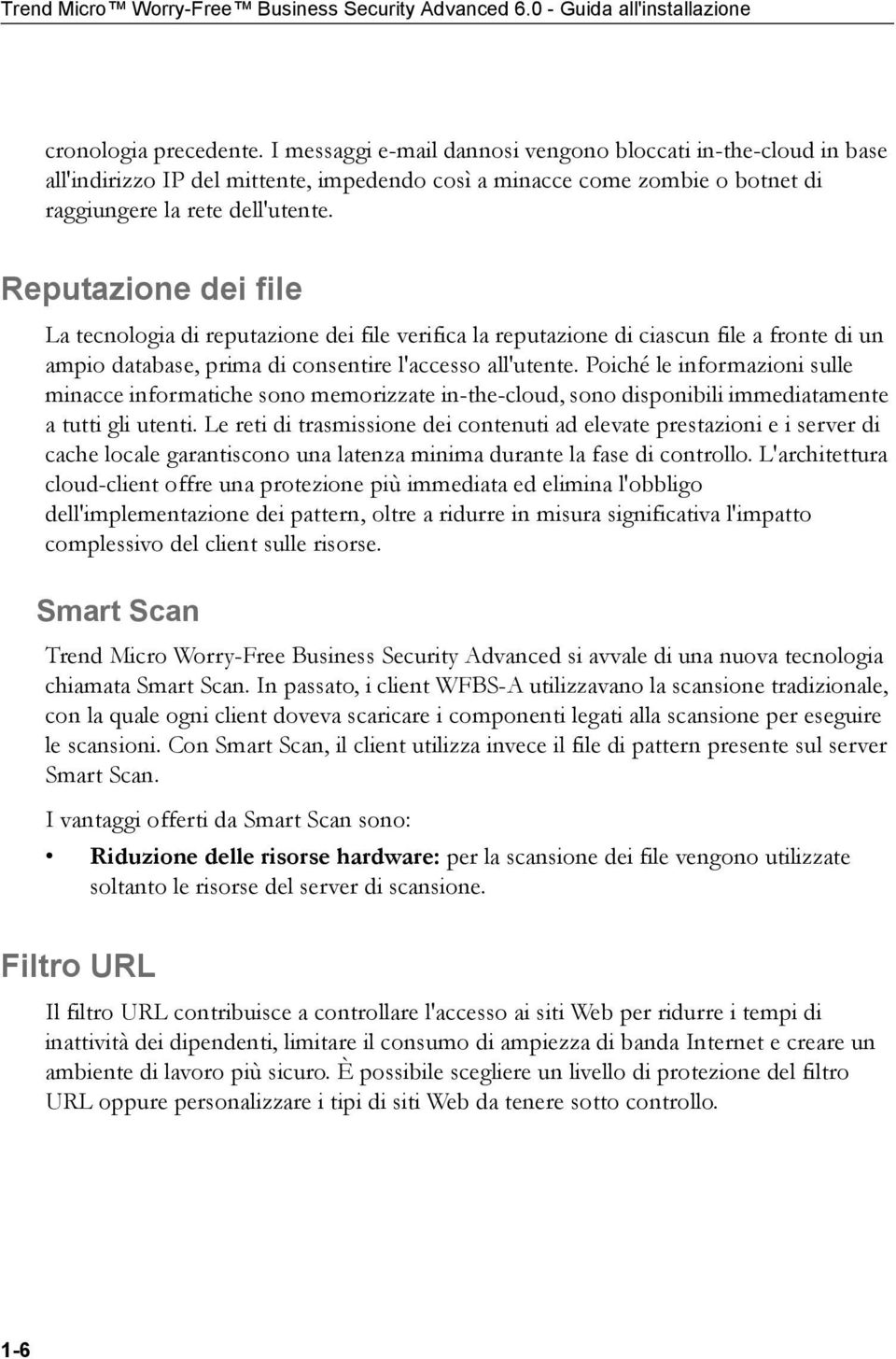 Reputazione dei file La tecnologia di reputazione dei file verifica la reputazione di ciascun file a fronte di un ampio database, prima di consentire l'accesso all'utente.