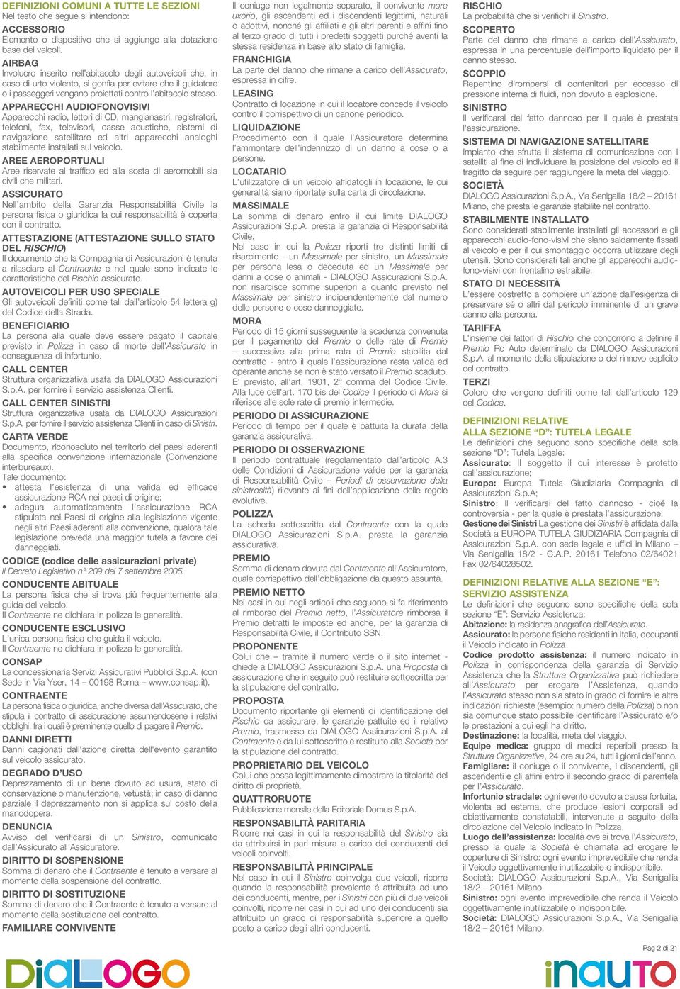 APPARECCHI AUDIOFONOVISIVI Apparecchi radio, lettori di CD, mangianastri, registratori, telefoni, fax, televisori, casse acustiche, sistemi di navigazione satellitare ed altri apparecchi analoghi