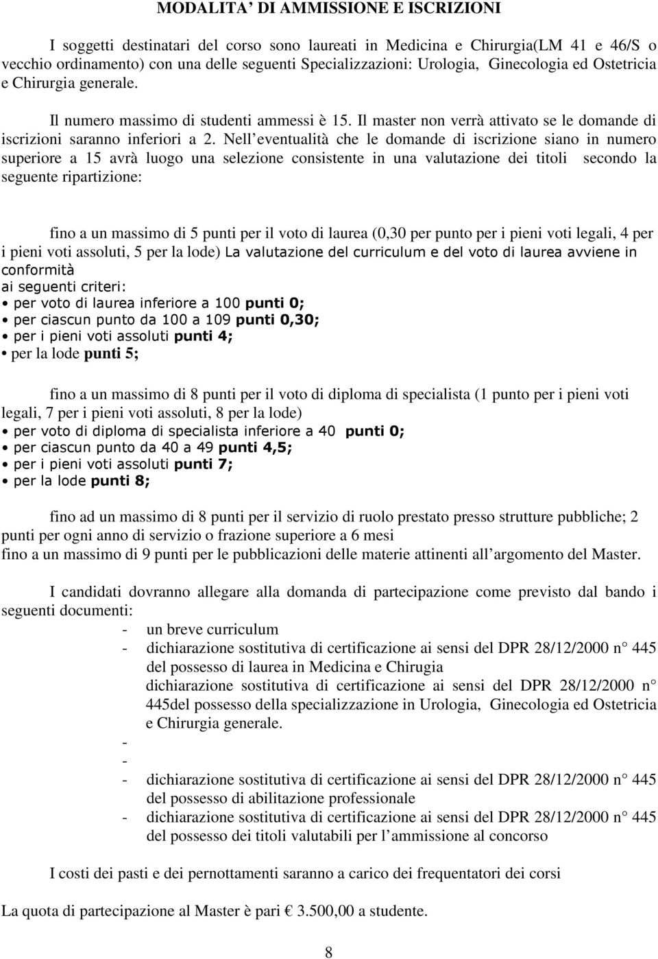 Nell eventualità che le domande di iscrizione siano in numero superiore a 15 avrà luogo una selezione consistente in una valutazione dei titoli secondo la seguente ripartizione: fino a un massimo di