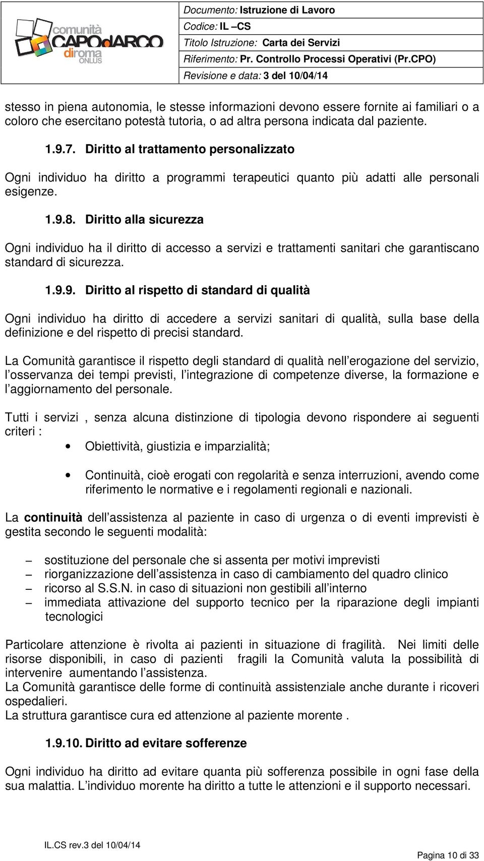 Diritto alla sicurezza Ogni individuo ha il diritto di accesso a servizi e trattamenti sanitari che garantiscano standard di sicurezza. 1.9.