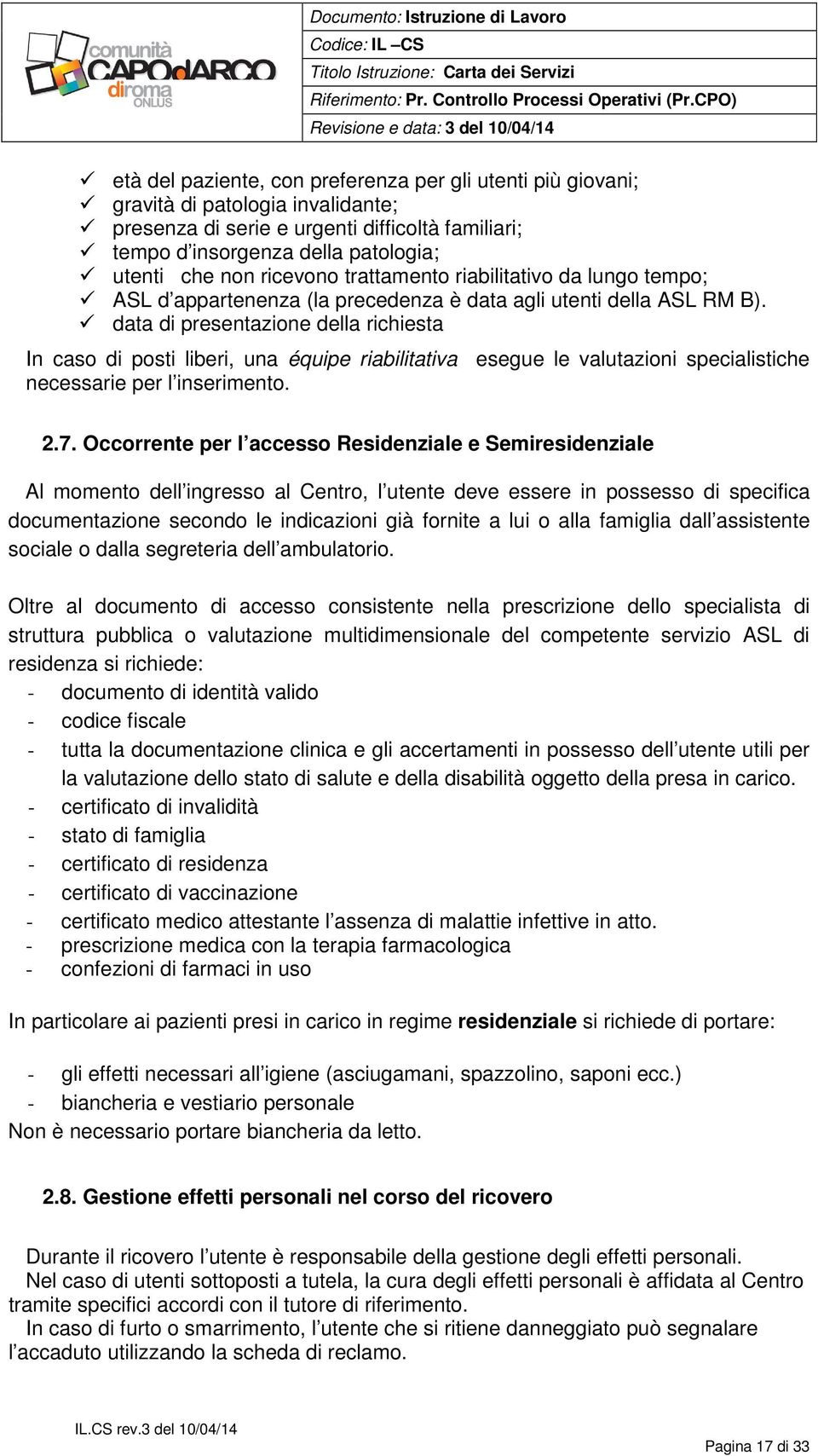 data di presentazione della richiesta In caso di posti liberi, una équipe riabilitativa esegue le valutazioni specialistiche necessarie per l inserimento. 2.7.