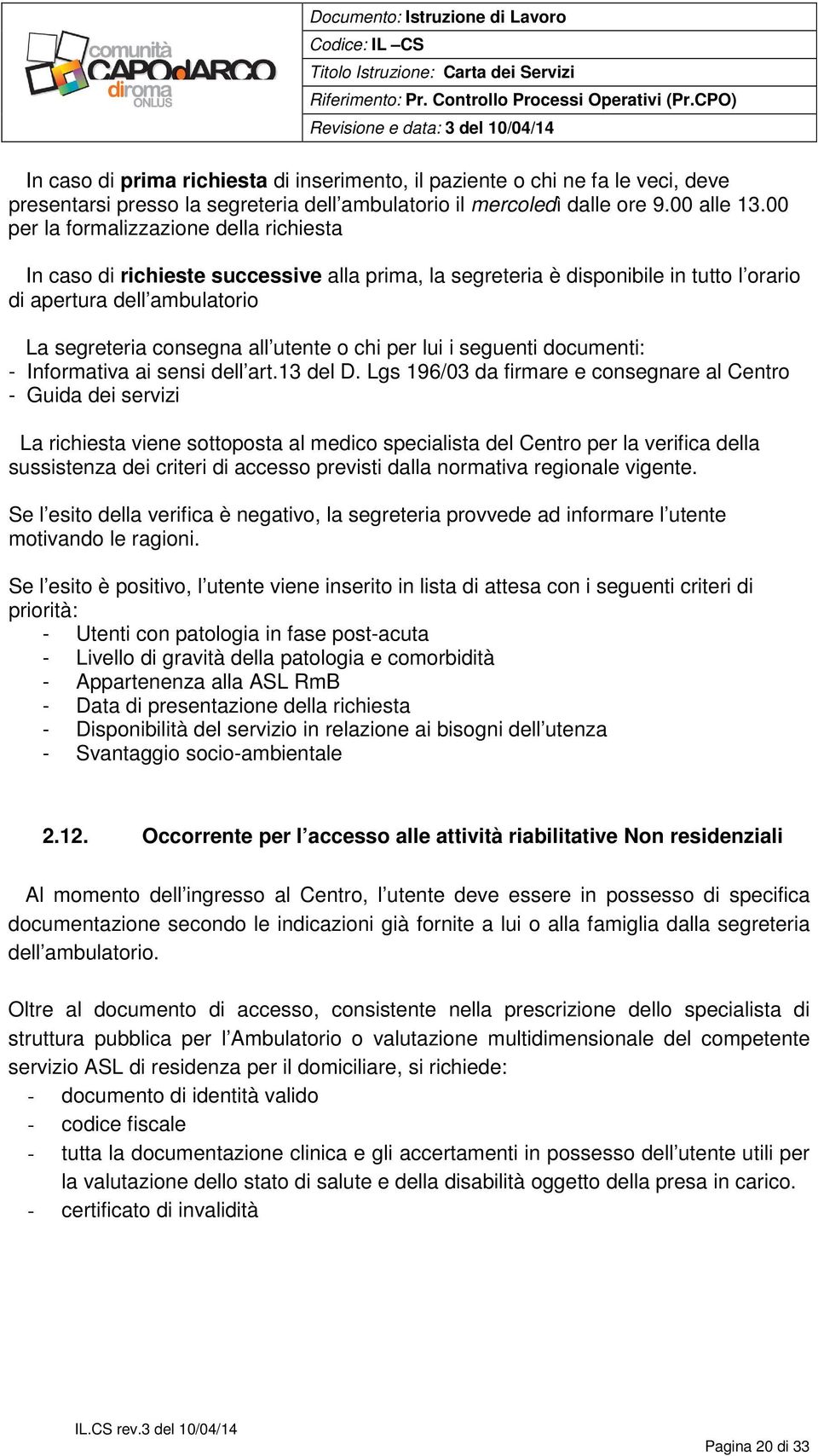 chi per lui i seguenti documenti: - Informativa ai sensi dell art.13 del D.