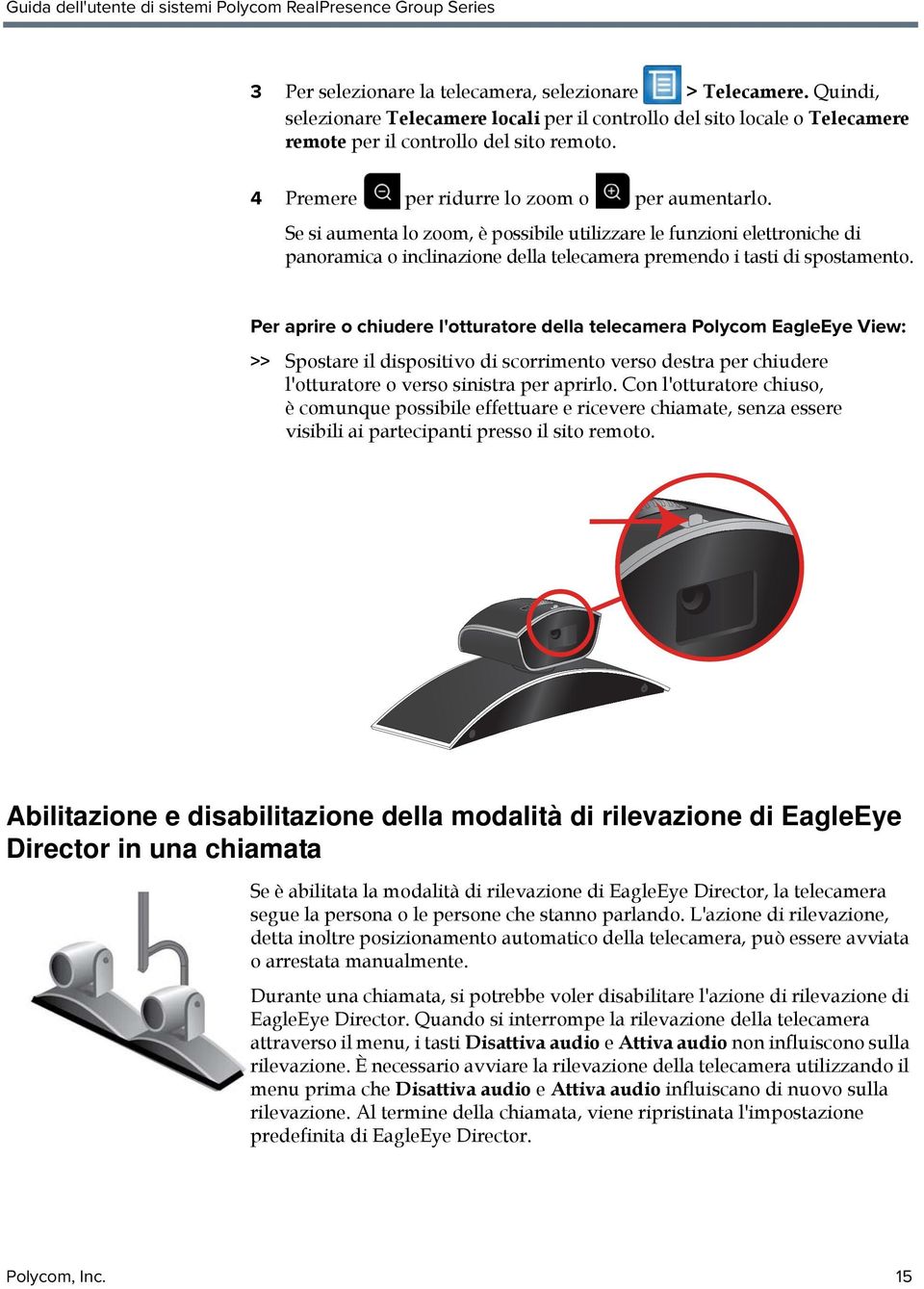 Per aprire o chiudere l'otturatore della telecamera Polycom EagleEye View: >> Spostare il dispositivo di scorrimento verso destra per chiudere l'otturatore o verso sinistra per aprirlo.