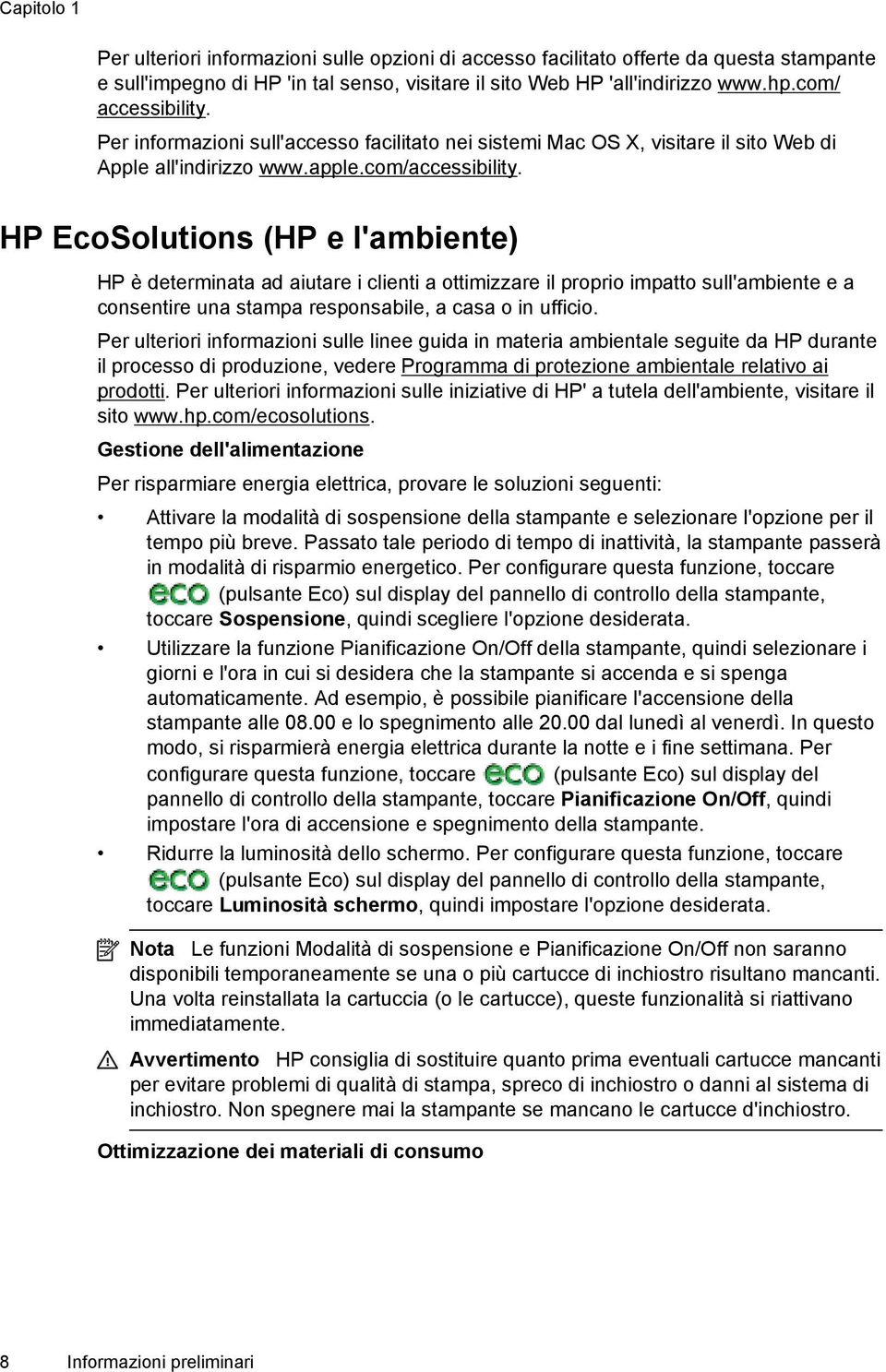 HP EcoSolutions (HP e l'ambiente) HP è determinata ad aiutare i clienti a ottimizzare il proprio impatto sull'ambiente e a consentire una stampa responsabile, a casa o in ufficio.