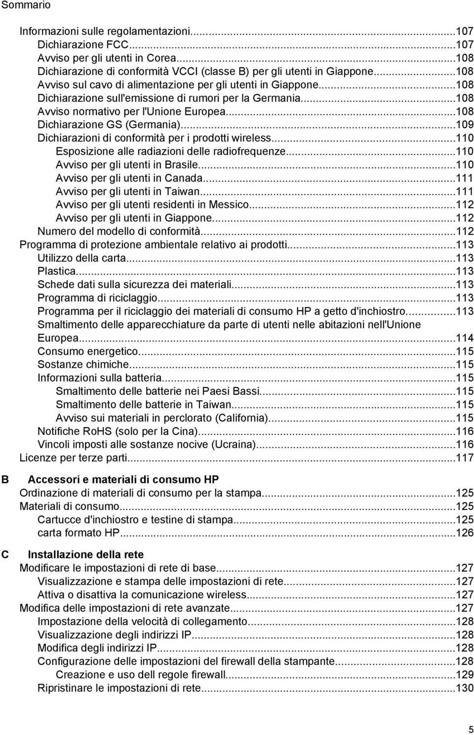 ..108 Dichiarazione GS (Germania)...109 Dichiarazioni di conformità per i prodotti wireless...110 Esposizione alle radiazioni delle radiofrequenze...110 Avviso per gli utenti in Brasile.