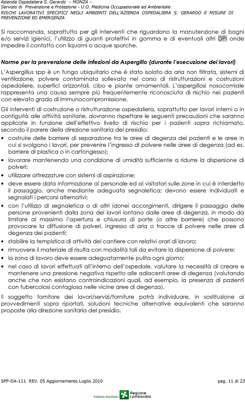 Norme per la prevenzione delle infezioni da Aspergillo (durante l esecuzione dei lavori) L Aspergillus spp è un fungo ubiquitario che è stato isolato da aria non filtrata, sistemi di ventilazione,