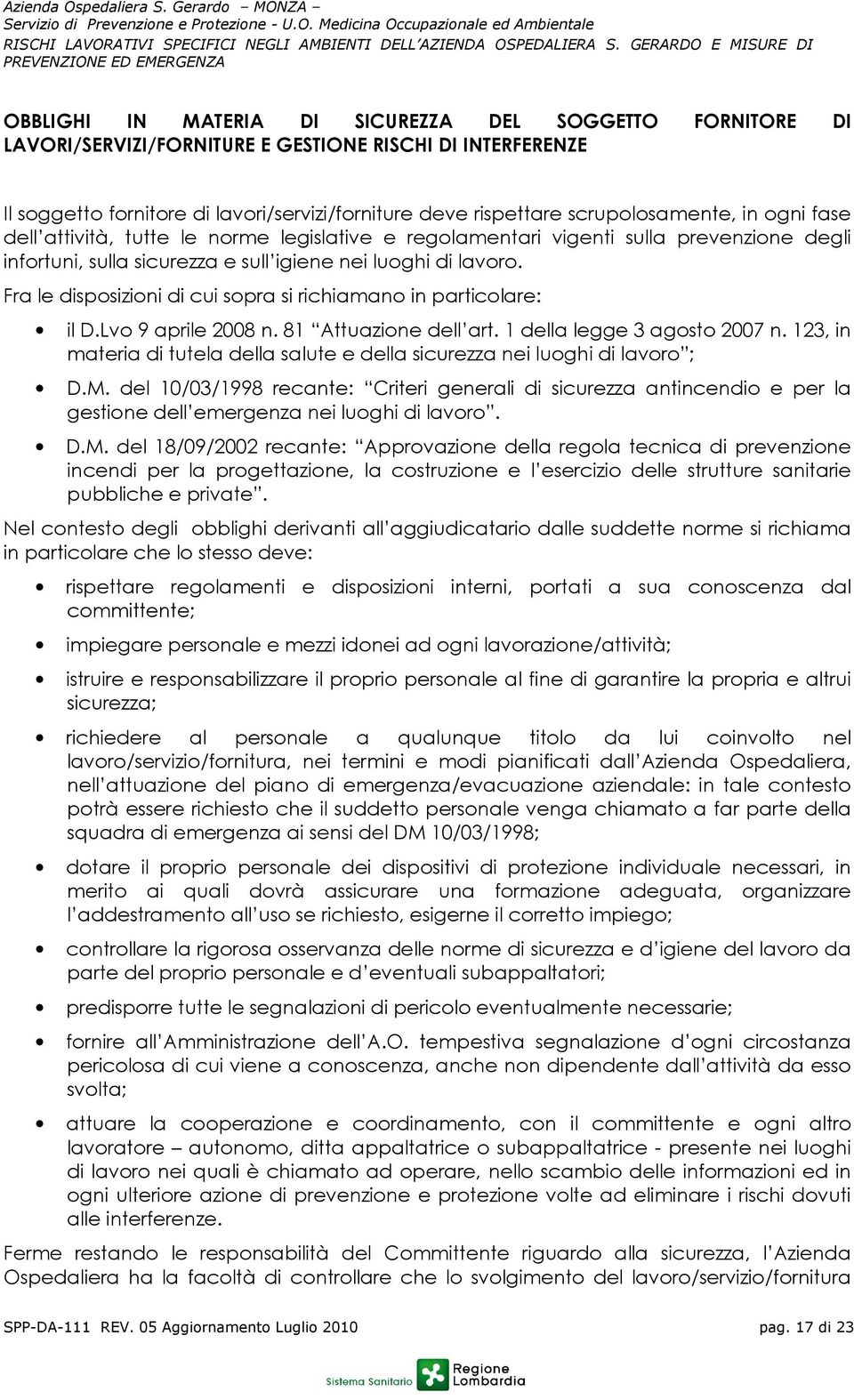 Fra le disposizioni di cui sopra si richiamano in particolare: il D.Lvo 9 aprile 2008 n. 81 Attuazione dell art. 1 della legge 3 agosto 2007 n.