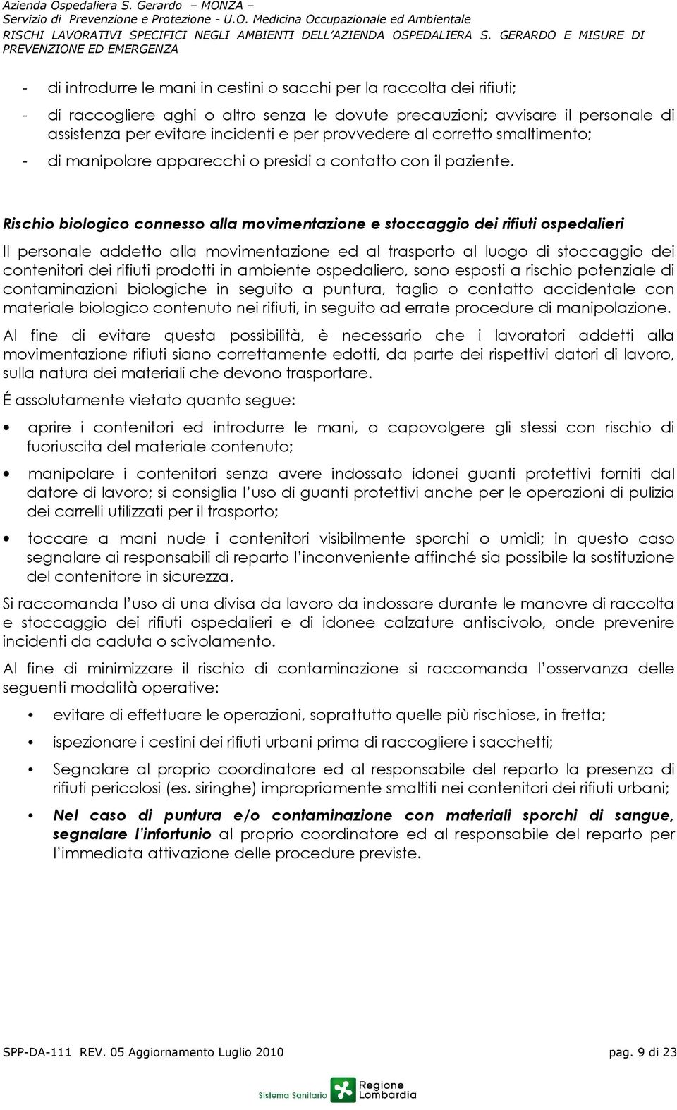 Rischio biologico connesso alla movimentazione e stoccaggio dei rifiuti ospedalieri Il personale addetto alla movimentazione ed al trasporto al luogo di stoccaggio dei contenitori dei rifiuti