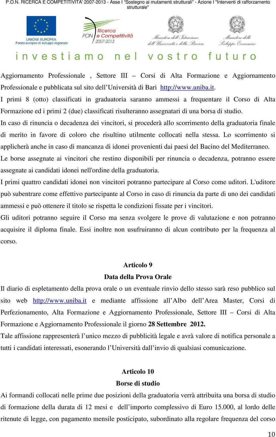 In caso di rinuncia o decadenza dei vincitori, si procederà allo scorrimento della graduatoria finale di merito in favore di coloro che risultino utilmente collocati nella stessa.