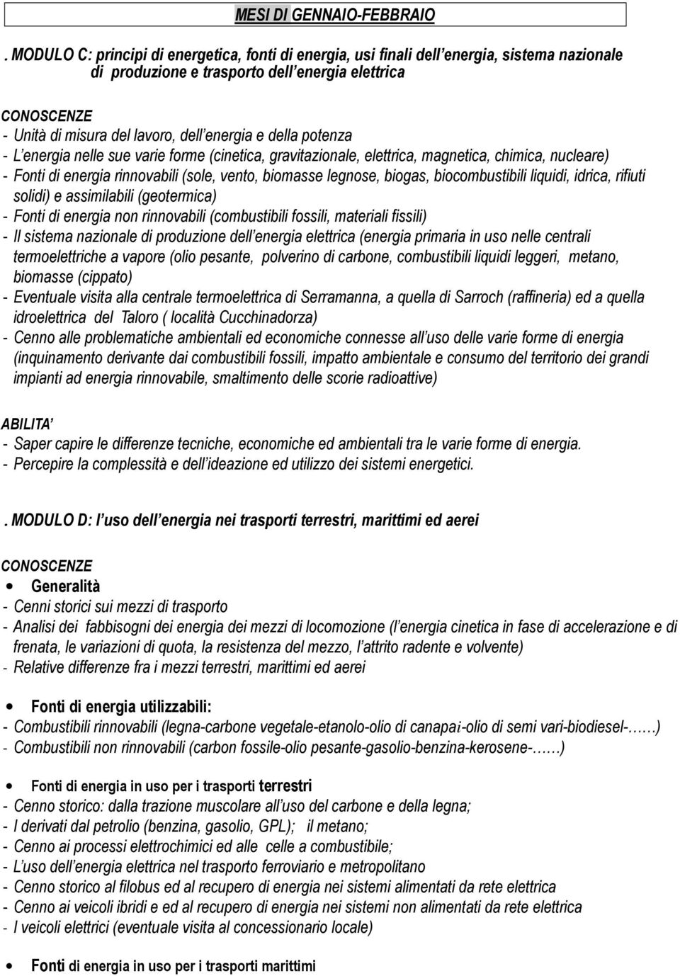 potenza - L energia nelle sue varie forme (cinetica, gravitazionale, elettrica, magnetica, chimica, nucleare) - Fonti di energia rinnovabili (sole, vento, biomasse legnose, biogas, biocombustibili