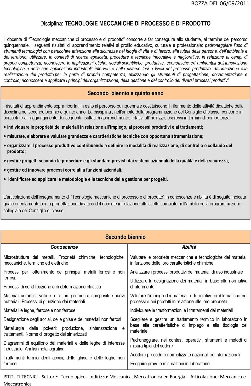 nei luoghi di vita e di lavoro, alla tutela della persona, dell ambiente e del territorio; utilizzare, in contesti di ricerca applicata, procedure e tecniche innovative e migliorative, in relazione