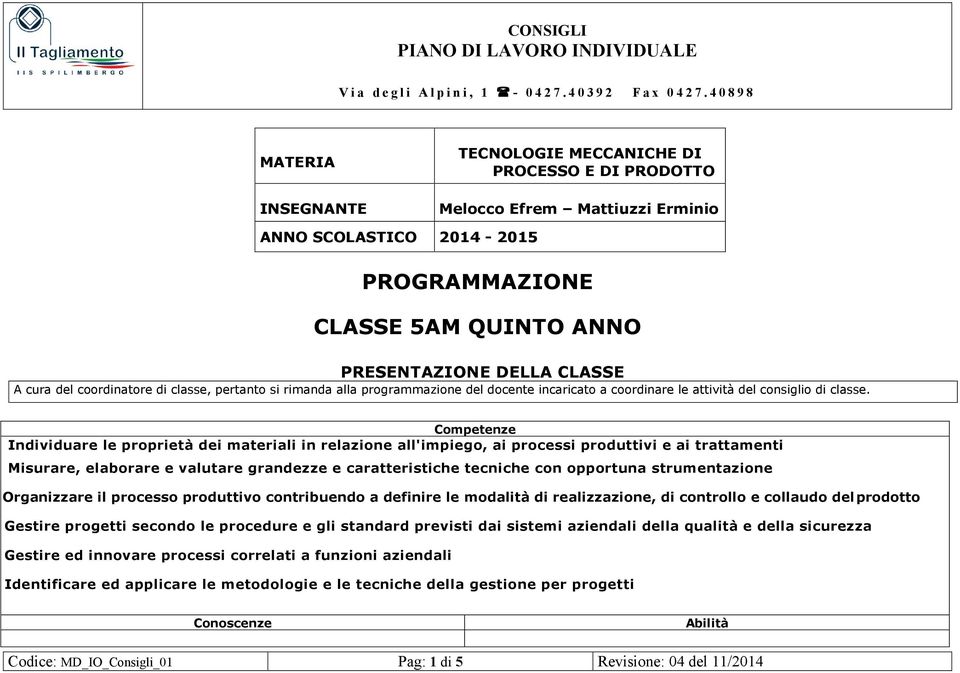 Competenze Individuare le proprietà dei materiali in relazione all'impiego, ai processi produttivi e ai trattamenti Misurare, elaborare e valutare grandezze e caratteristiche tecniche con opportuna