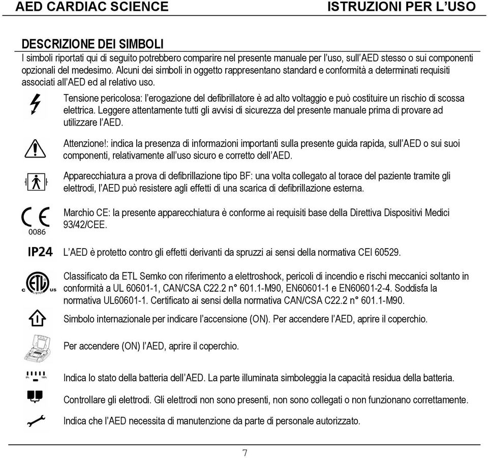 Tensione pericolosa: l erogazione del defibrillatore è ad alto voltaggio e può costituire un rischio di scossa elettrica.