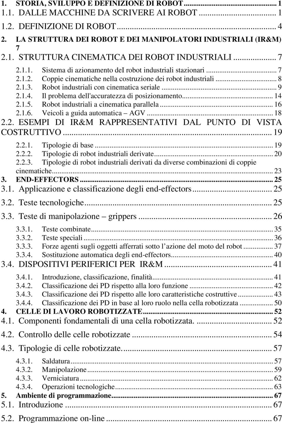 1.4. Il problema dell'accuratezza di posizionamento... 14 2.1.5. Robot industriali a cinematica parallela... 16 2.1.6. Veicoli a guida automatica AGV... 18 2.2. ESEMPI DI IR&M RAPPRESENTATIVI DAL PUNTO DI VISTA COSTRUTTIVO.