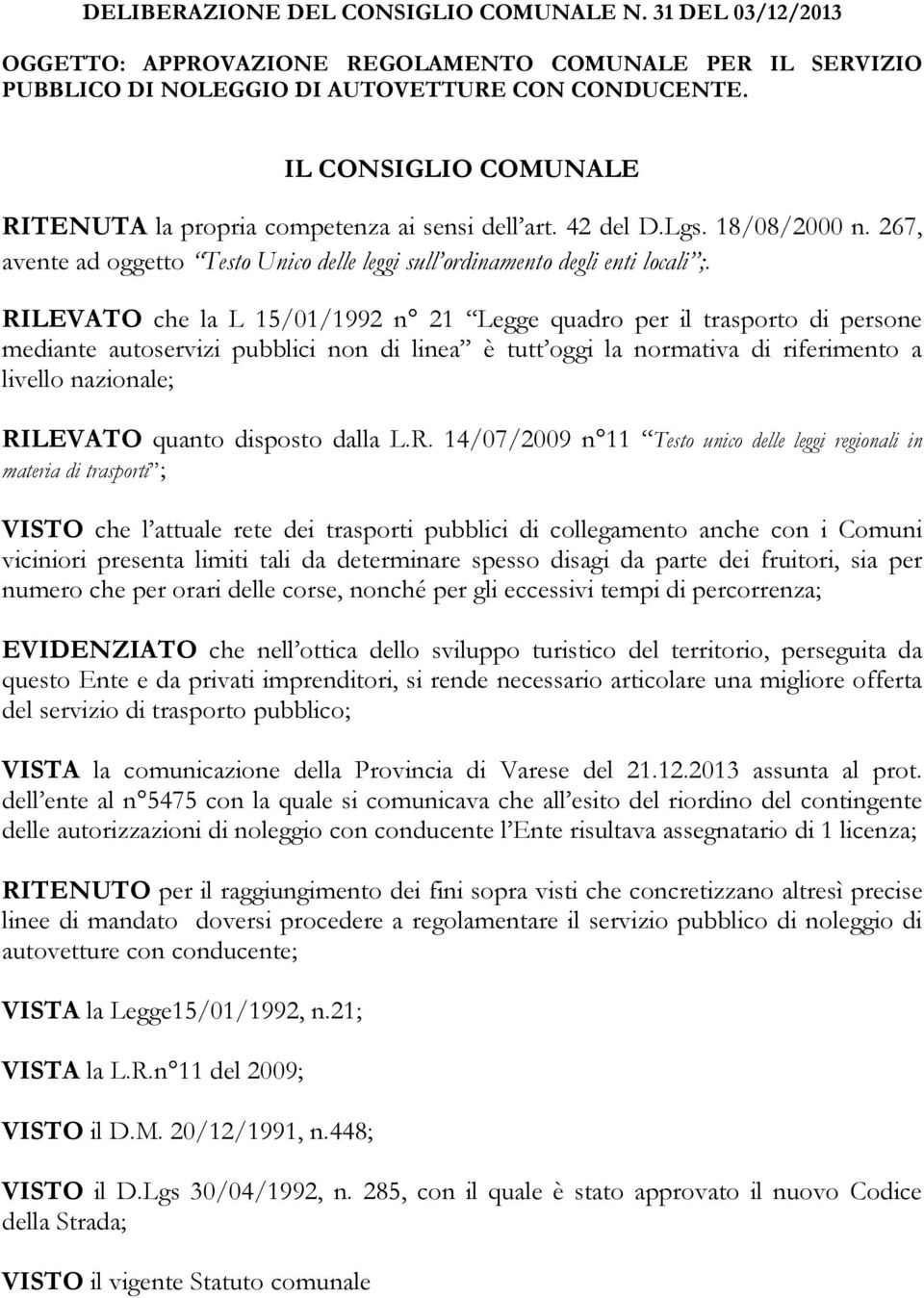 RILEVATO che la L 15/01/1992 n 21 Legge quadro per il trasporto di persone mediante autoservizi pubblici non di linea è tutt oggi la normativa di riferimento a livello nazionale; RILEVATO quanto