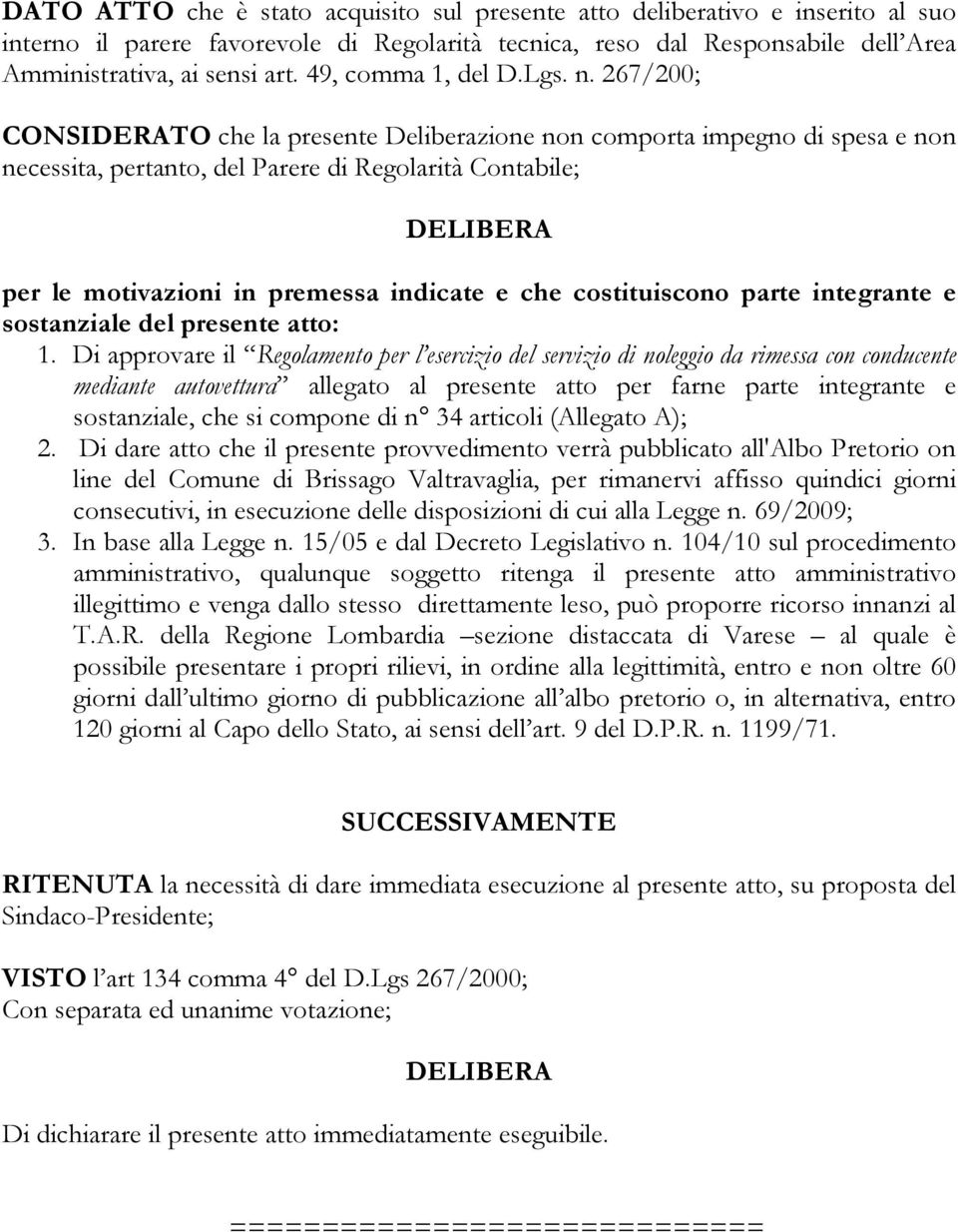 267/200; CONSIDERATO che la presente Deliberazione non comporta impegno di spesa e non necessita, pertanto, del Parere di Regolarità Contabile; DELIBERA per le motivazioni in premessa indicate e che