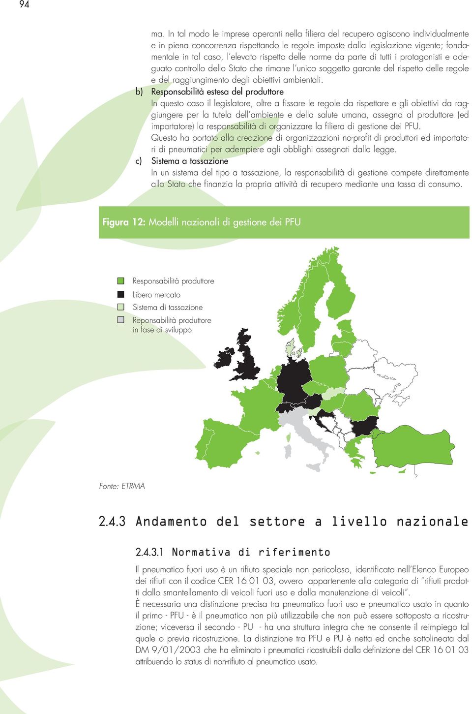 elevato rispetto delle norme da parte di tutti i protagonisti e adeguato controllo dello Stato che rimane l unico soggetto garante del rispetto delle regole e del raggiungimento degli obiettivi