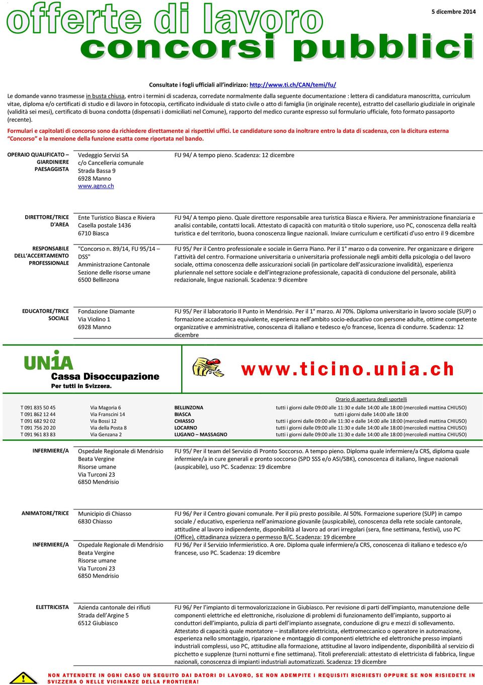 diploma e/o certificati di studio e di lavoro in fotocopia, certificato individuale di stato civile o atto di famiglia (in originale recente), estratto del casellario giudiziale in originale