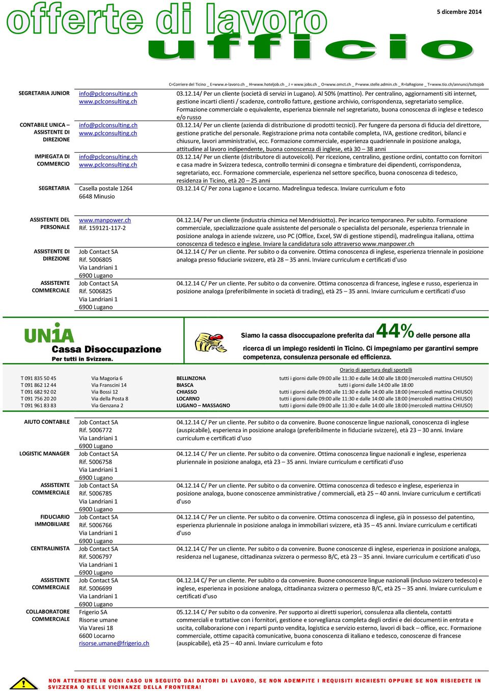 Formazione commerciale o equivalente, esperienza biennale nel segretariato, buona conoscenza di inglese e tedesco e/o russo 03.12.14/ Per un cliente (azienda di distribuzione di prodotti tecnici).