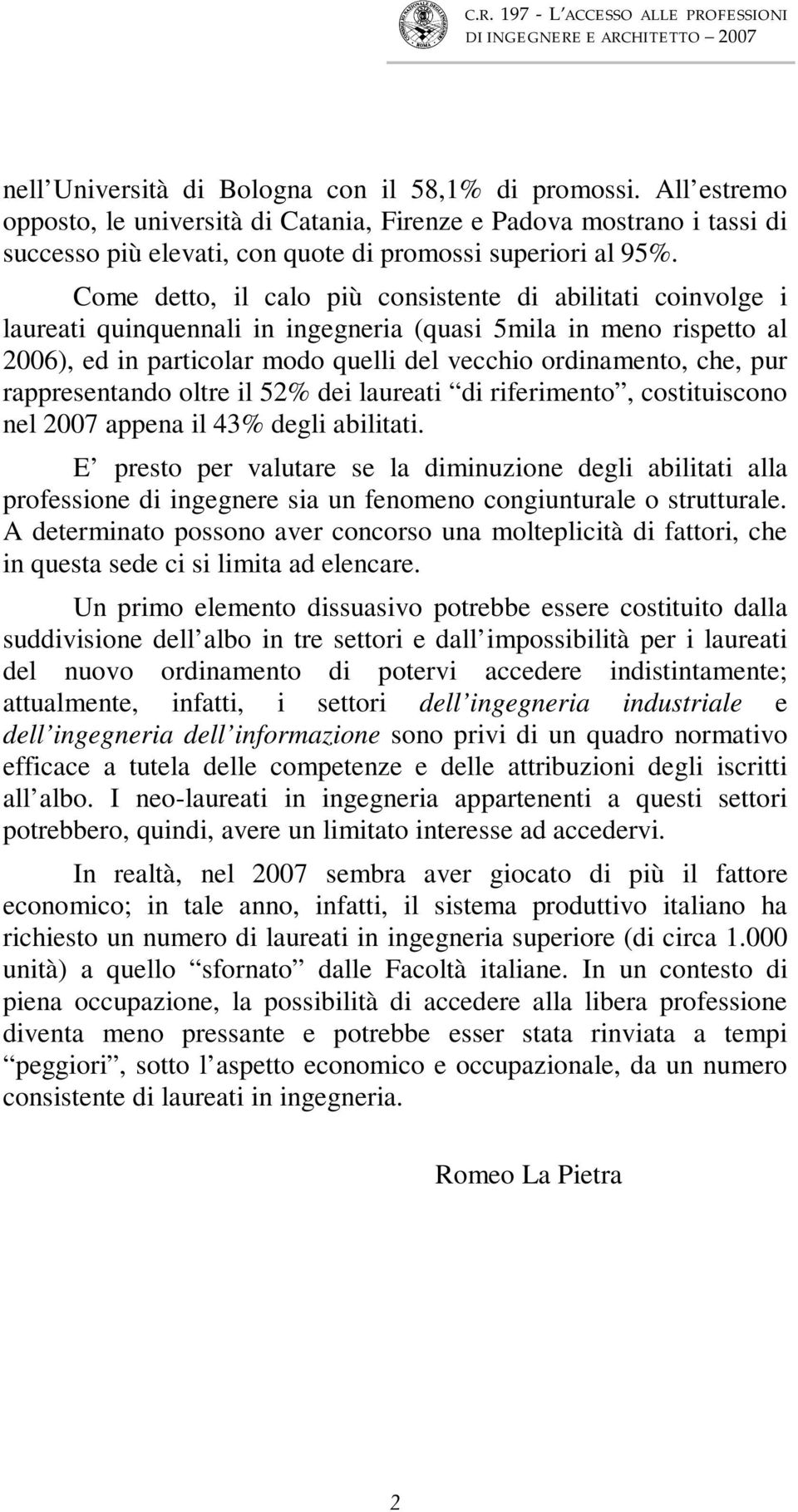 rappresentando oltre il 52% dei laureati di riferimento, costituiscono nel 2007 appena il 43% degli abilitati.