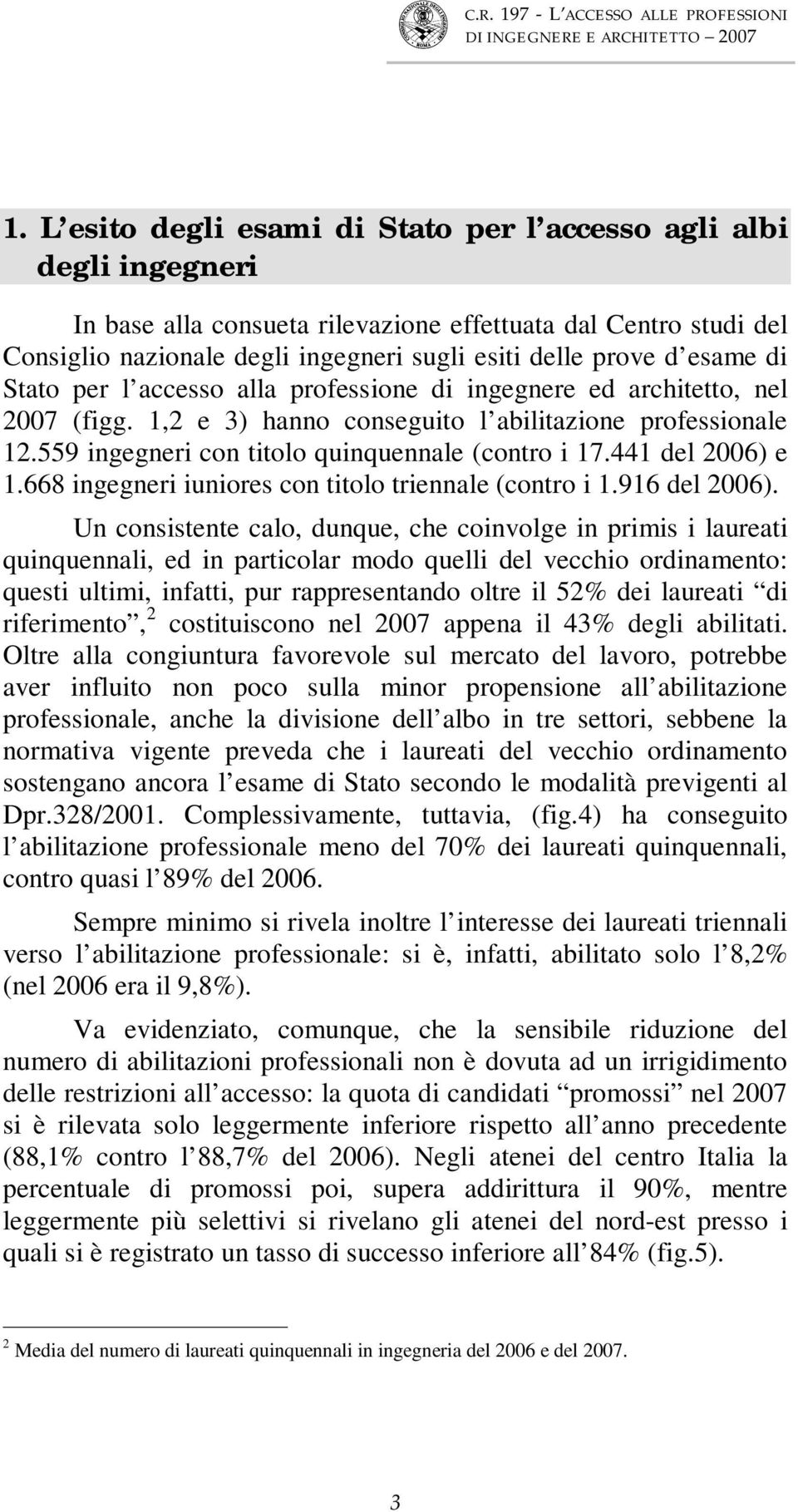 441 del 2006) e 1.668 ingegneri iuniores con titolo triennale (contro i 1.916 del 2006).