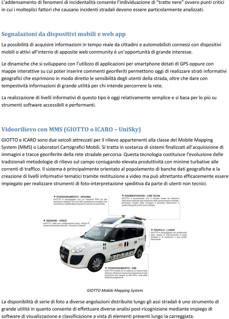 Segnalazioni da dispositivi mobili e web app La possibilità di acquisire informazioni in tempo reale da cittadini e automobilisti connessi con dispositivi mobili o attivi all interno di apposite web