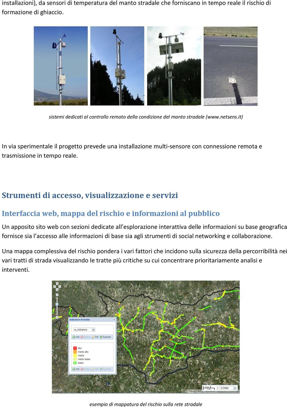 it) In via sperimentale il progetto prevede una installazione multi-sensore con connessione remota e trasmissione in tempo reale.