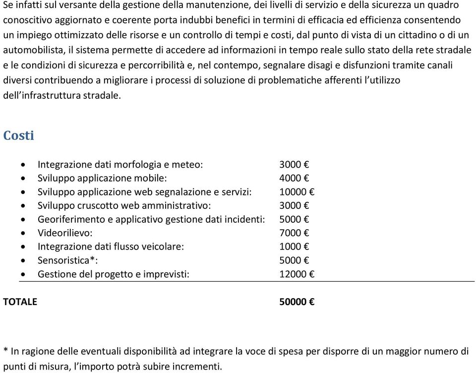 in tempo reale sullo stato della rete stradale e le condizioni di sicurezza e percorribilità e, nel contempo, segnalare disagi e disfunzioni tramite canali diversi contribuendo a migliorare i