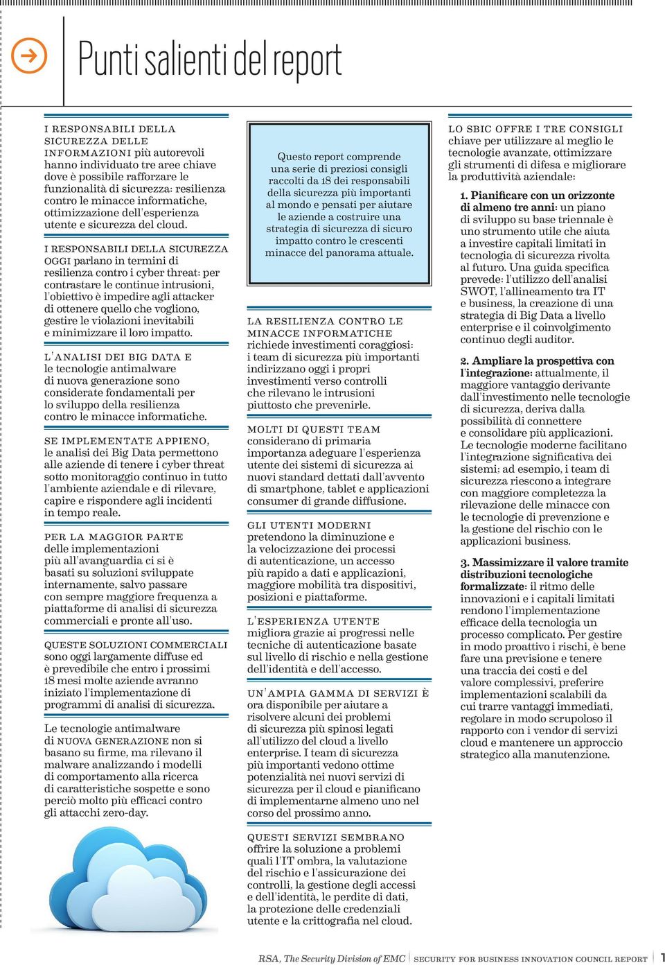 I responsabili della sicurezza oggi parlano in termini di resilienza contro i cyber threat: per contrastare le continue intrusioni, l'obiettivo è impedire agli attacker di ottenere quello che