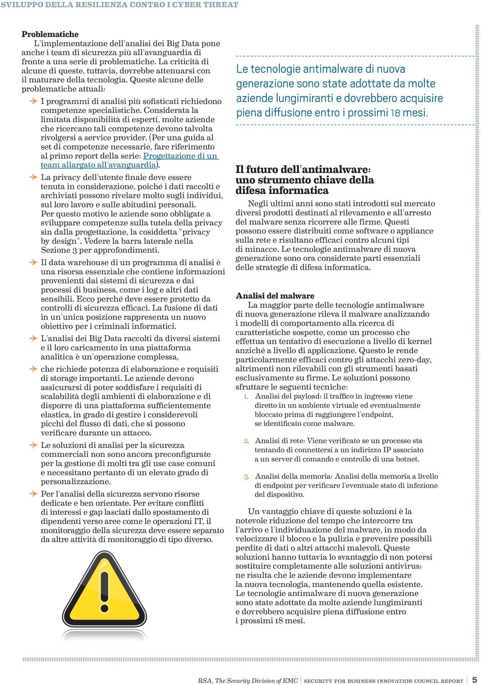 Queste alcune delle problematiche attuali: DDI programmi di analisi più sofisticati richiedono competenze specialistiche.