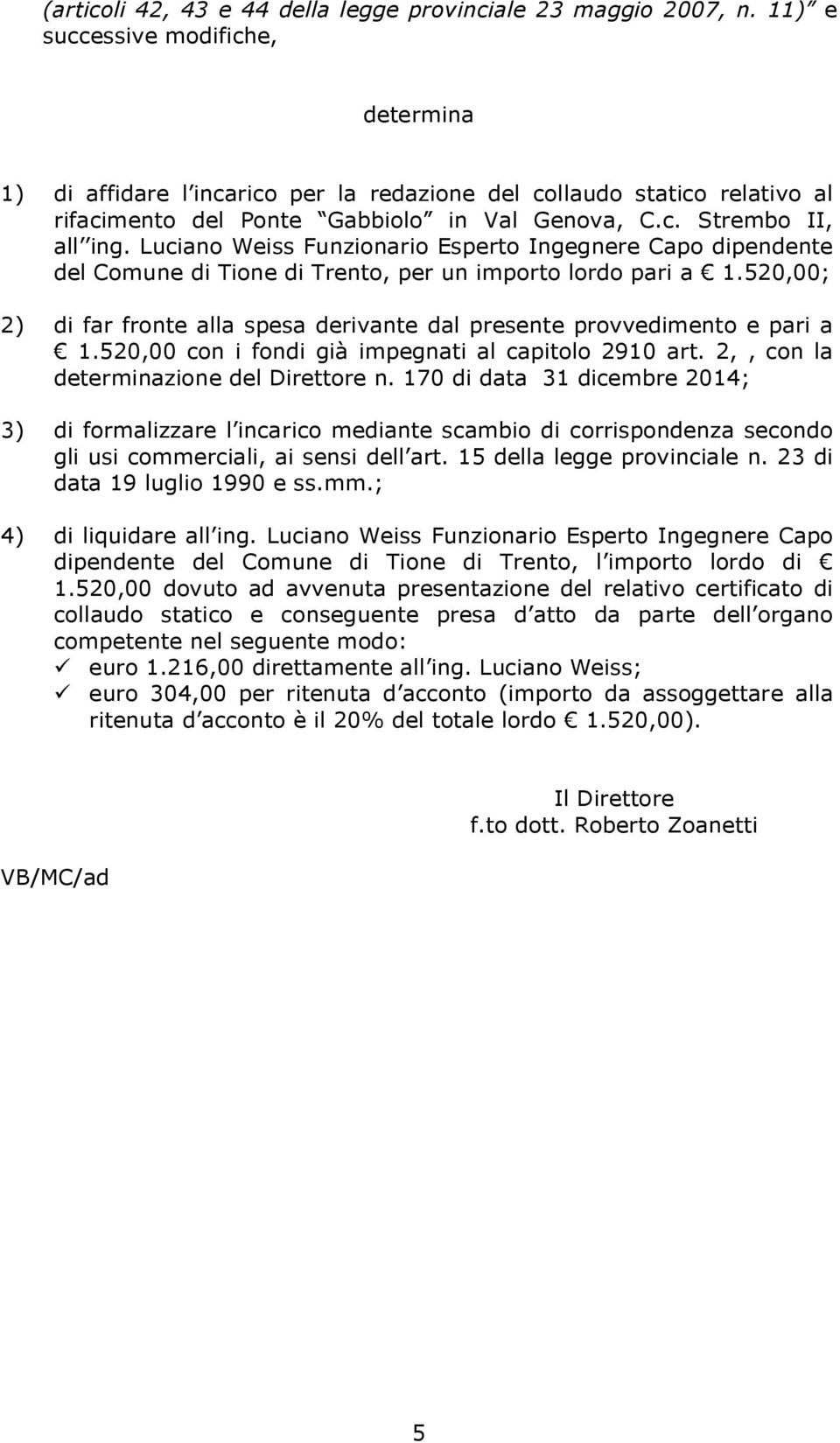 Luciano Weiss Funzionario Esperto Ingegnere Capo dipendente del Comune di Tione di Trento, per un importo lordo pari a 1.