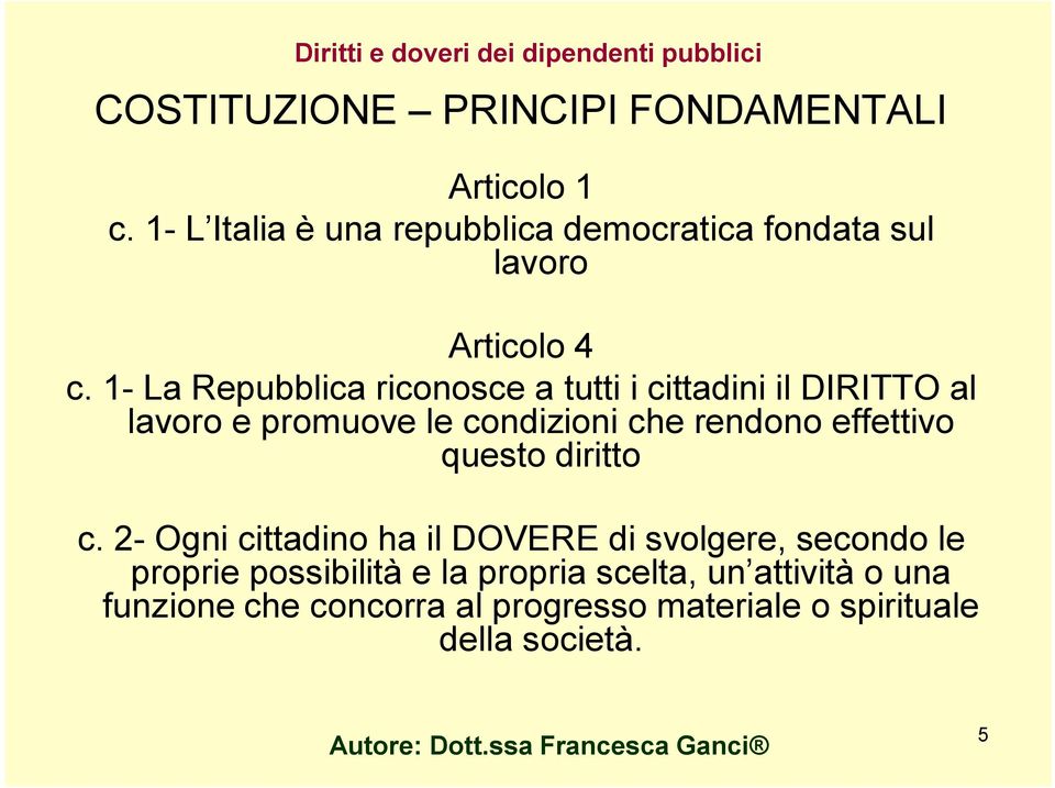 1- La Repubblica riconosce a tutti i cittadini il DIRITTO al lavoro e promuove le condizioni che rendono effettivo questo