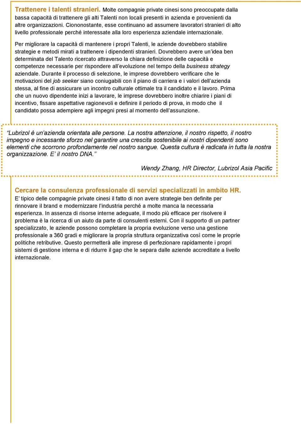 Ciononostante, esse continuano ad assumere lavoratori stranieri di alto livello professionale perché interessate alla loro esperienza aziendale internazionale.