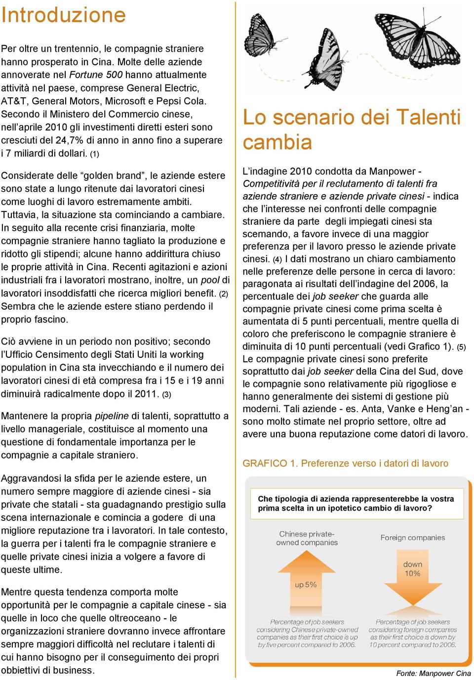 Secondo il Ministero del Commercio cinese, nell aprile 2010 gli investimenti diretti esteri sono cresciuti del 24,7% di anno in anno fino a superare i 7 miliardi di dollari.