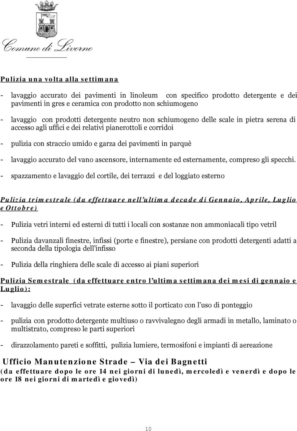 lavaggio accurato del vano ascensore, internamente ed esternamente, compreso gli specchi.