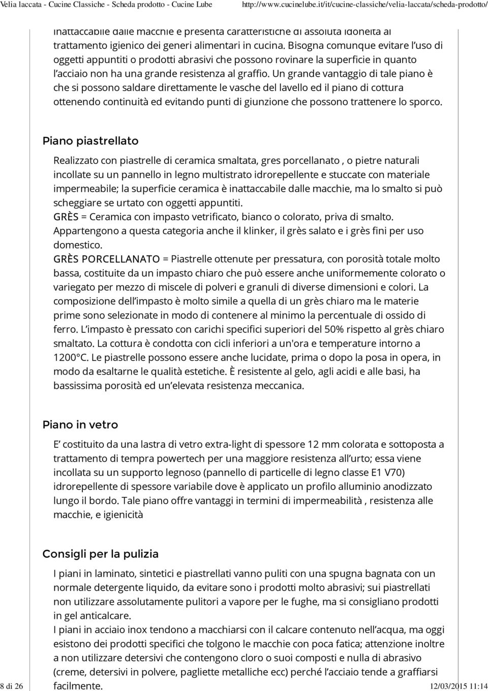 Un grande vantaggio di tale piano è che si possono saldare direttamente le vasche del lavello ed il piano di cottura ottenendo continuità ed evitando punti di giunzione che possono trattenere lo