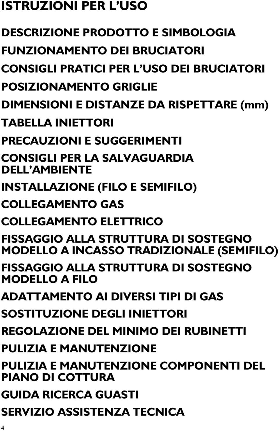 FISSAGGIO ALLA STRUTTURA DI SOSTEGNO MODELLO A INCASSO TRADIZIONALE (SEMIFILO) FISSAGGIO ALLA STRUTTURA DI SOSTEGNO MODELLO A FILO ADATTAMENTO AI DIVERSI TIPI DI GAS