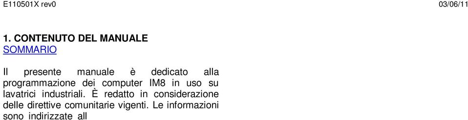 Le informazioni sono indirizzate all installatore e all utilizzatore, i quali dovranno essere certi di averle comprese pienamente prima di operare sulla macchina.