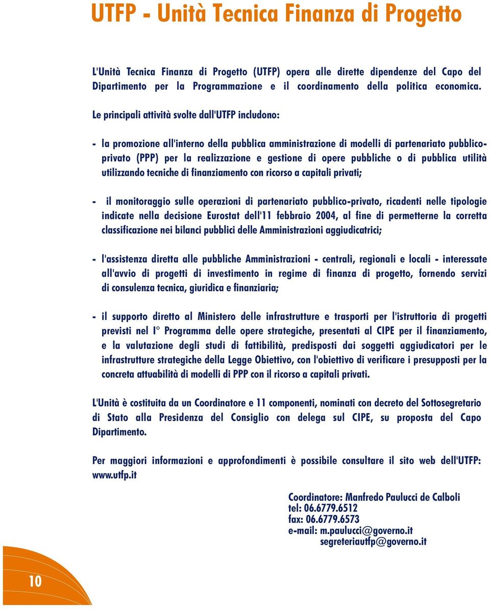 Le principali attività svolte dall'utfp includono: - - - - la promozione all'interno della pubblica amministrazione di modelli di partenariato pubblicoprivato (PPP) per la realizzazione e gestione di